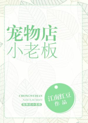 宠物店小老板 聿见全文免费阅读