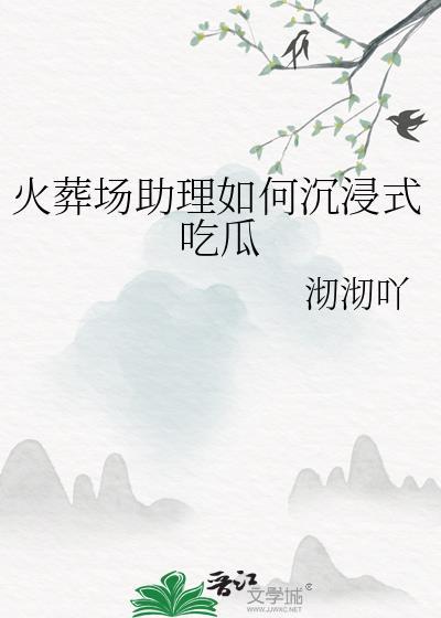 火葬场助理如何沉浸式吃瓜免费阅读