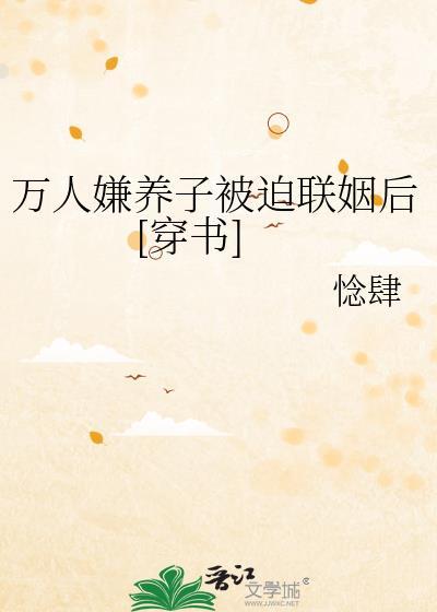 万人嫌养子被迫联姻后[穿书