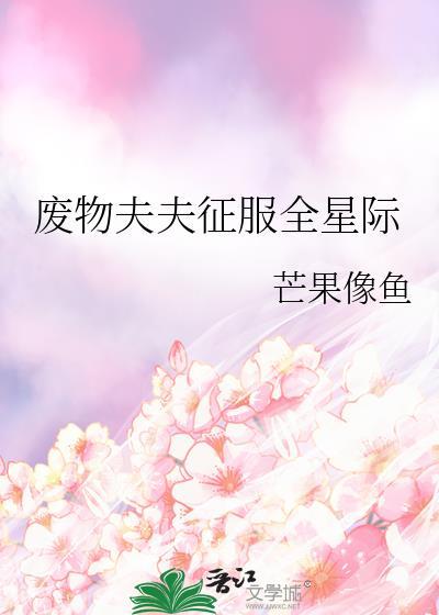 废物夫夫征服全星际芒果