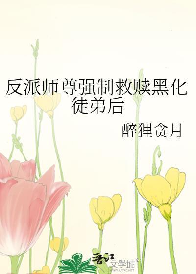 反派师尊的黑化主角拯救计划免费阅读