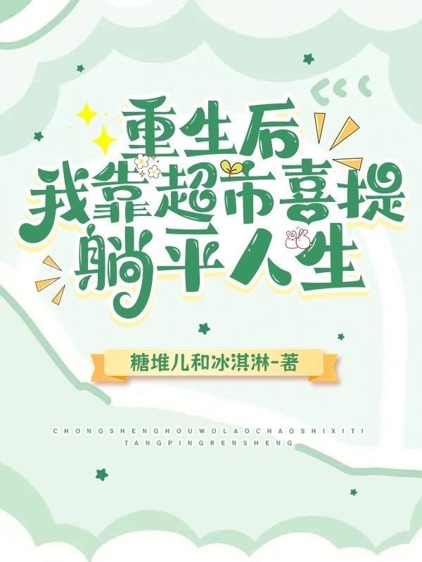 重生后我靠超市喜提躺平人生 糖堆儿和冰淇淋