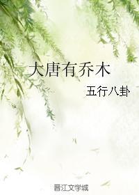 大唐有乔木 最新章节无弹窗