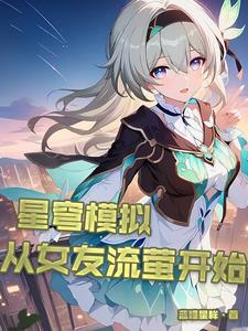 星穹模拟从女友流萤开始无删减