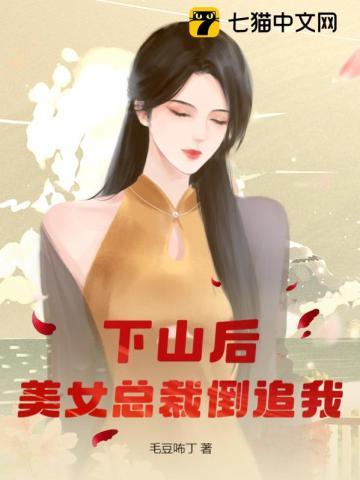 下山后美女总裁倒追我