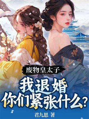 废物皇太子我退婚你们紧张什么? 君九思