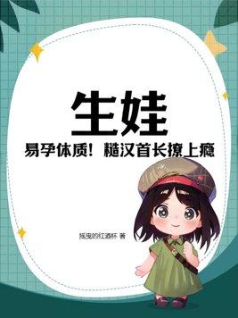 生娃!易孕体质!糙汉首长撩上瘾未