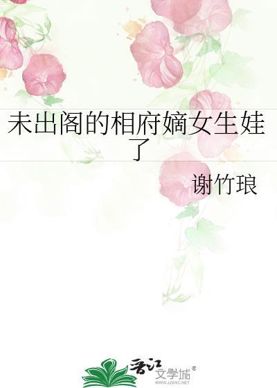 未出阁的相府嫡女生娃了全文