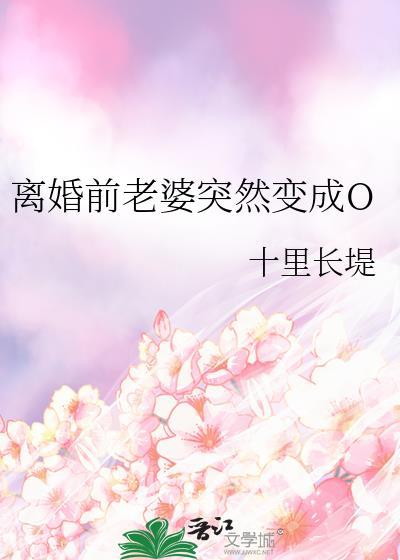 离婚前老婆突然变成o免费阅读