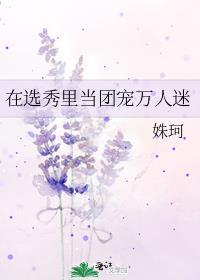 在选秀里当团宠万人迷在线阅读