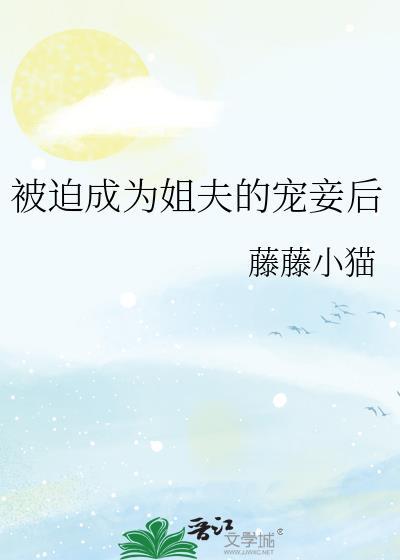 被迫成为姐夫的宠妾后漫画