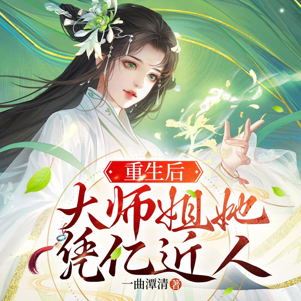 重生后大师姐她凭亿近人TxT