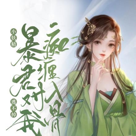 小妖精逃不掉!暴君对我痴缠入骨