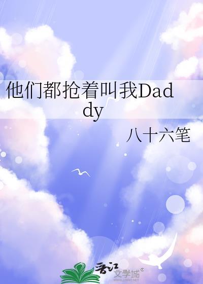 他们都抢着叫我Daddy