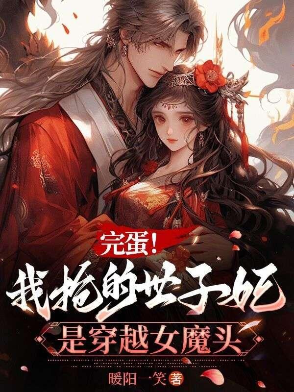 完蛋！我抢的世子妃是穿越女魔头